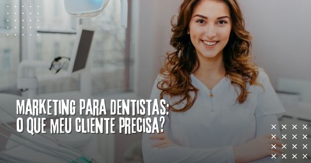 Marketing para Dentistas: o que meu cliente precisa?
