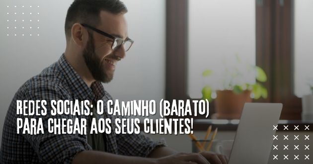 Redes sociais: o caminho (barato) para chegar aos seus clientes