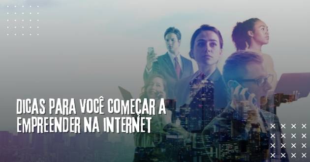 Dicas para você começar a empreender na internet