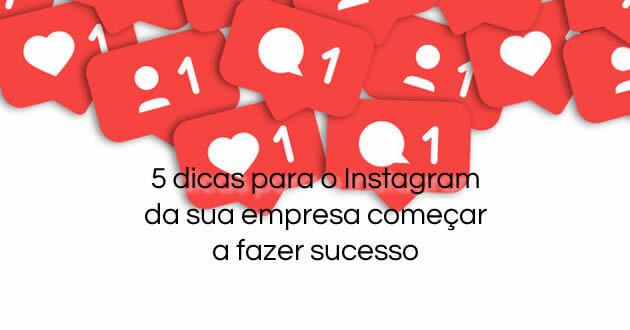 5 dicas para o Instagram da sua empresa começar a fazer sucesso