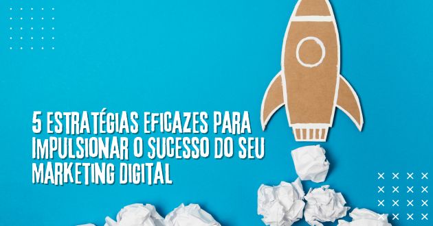 5 Estratégias Eficazes Para Impulsionar O Sucesso Do Seu Marketing Digital Hojeapp 